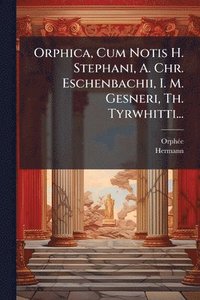 bokomslag Orphica, Cum Notis H. Stephani, A. Chr. Eschenbachii, I. M. Gesneri, Th. Tyrwhitti...