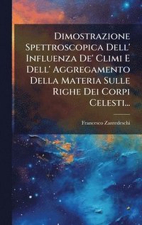 bokomslag Dimostrazione Spettroscopica Dell' Influenza De' Climi E Dell' Aggregamento Della Materia Sulle Righe Dei Corpi Celesti...