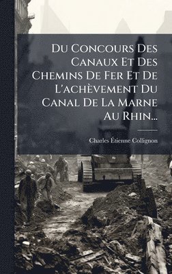 bokomslag Du Concours Des Canaux Et Des Chemins De Fer Et De L'achèvement Du Canal De La Marne Au Rhin...