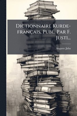 Dictionnaire Kurde-français, Publ. Par F. Justi...
