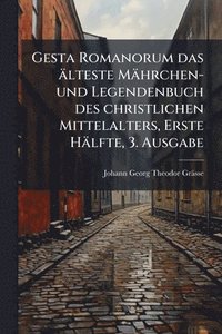 bokomslag Gesta Romanorum das älteste Mährchen- und Legendenbuch des christlichen Mittelalters, Erste Hälfte, 3. Ausgabe