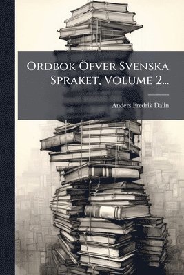 Ordbok Ã-fver Svenska Spraket, Volume 2...