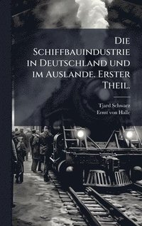 bokomslag Schiffbauindustrie in Deutschland und im Auslande. Erster Theil.
