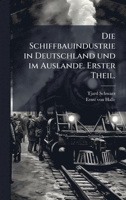 bokomslag Schiffbauindustrie in Deutschland und im Auslande. Erster Theil.