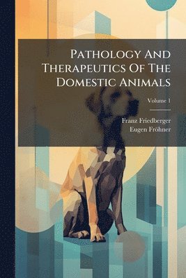 bokomslag Pathology And Therapeutics Of The Domestic Animals