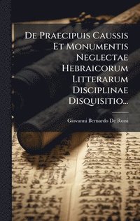 bokomslag De Praecipuis Caussis Et Monumentis Neglectae Hebraicorum Litterarum Disciplinae Disquisitio...