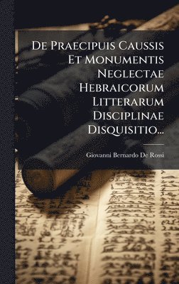 bokomslag De Praecipuis Caussis Et Monumentis Neglectae Hebraicorum Litterarum Disciplinae Disquisitio...