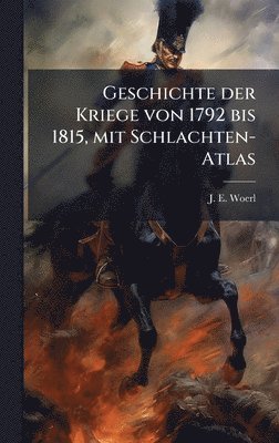 bokomslag Geschichte der Kriege von 1792 bis 1815, mit Schlachten-Atlas