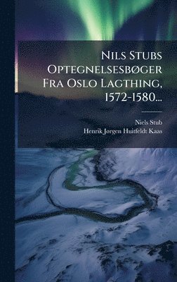 Niels Stub - Nils Stubs OptegnelsesbÃ, ger Fra Oslo Lagthing, 1572-1580..., Inbunden