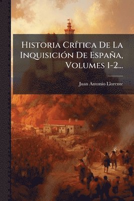 bokomslag Historia CrÃ-tica De La InquisiciÃ3n De España, Volumes 1-2...
