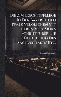 bokomslag Zivilrechtspfllege In Der Bayerischen Pfalz Verglichen Mit Herrn Von Zink's Schrift "Ã1/4ber Die Ermittlung Des Sachverhalts" Etc.