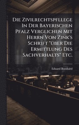 bokomslag Zivilrechtspfllege In Der Bayerischen Pfalz Verglichen Mit Herrn Von Zink's Schrift "Ã1/4ber Die Ermittlung Des Sachverhalts" Etc.