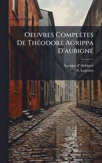bokomslag Oeuvres Complètes De ThÃ(c)odore Agrippa D'aubignÃ(c)