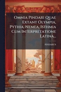 bokomslag Omnia Pindari Quae Extant Olympia, Pythia, Nemea, Isthmia Cum Interpretatione Latina...