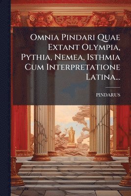 bokomslag Omnia Pindari Quae Extant Olympia, Pythia, Nemea, Isthmia Cum Interpretatione Latina...