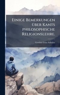 bokomslag Einige Bemerkungen Ã1/4ber Kants philosophische Religionslehre.