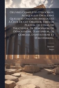 bokomslag Oeuvres Complètes D'isocrate, Auxquelles On A Joint Quelques Discours Analogues Ã¿ Ceux De Cet Orateur, TirÃ(c)s De Platon, De Lysias, De Thucydide, De XÃ(c)nophon, De DÃ(c)mosthène, D'antiphon, De...