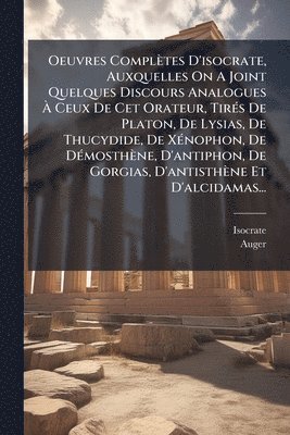 bokomslag Oeuvres Complètes D'isocrate, Auxquelles On A Joint Quelques Discours Analogues Ã¿ Ceux De Cet Orateur, TirÃ(c)s De Platon, De Lysias, De Thucydide, De XÃ(c)nophon, De DÃ(c)mosthène, D'antiphon, De...