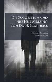 bokomslag Suggestion und ihre Heilwirkung von Dr. H. Bernheim.