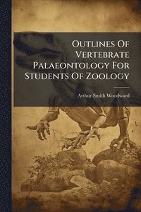 bokomslag Outlines Of Vertebrate Palaeontology For Students Of Zoology