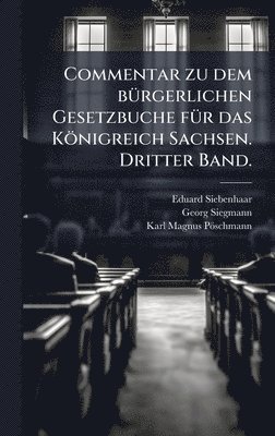 Commentar zu dem bÃ1/4rgerlichen Gesetzbuche fÃ1/4r das Königreich Sachsen. Dritter Band.