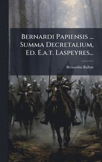 bokomslag Bernardi Papiensis ... Summa Decretalium, Ed. E.a.t. Laspeyres...