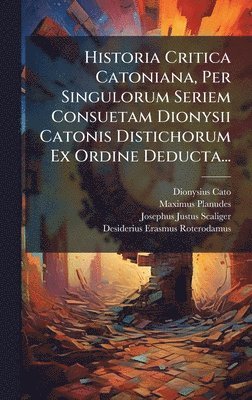 Dionysius Cato, Maximus Planudes - Historia Critica Catoniana, Per Singulorum Seriem Consuetam Dionysii Catonis Distichorum Ex Ordine Deducta..., Inbunden