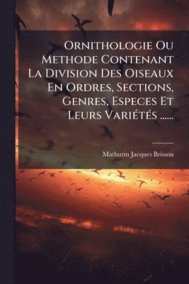 Mathurin-Jacques Brisson - Ornithologie Ou Methode Contenant La Division Des Oiseaux En Ordres, Sections, Genres, Especes Et Leurs VariÃ(c)tÃ(c)s ......, Häftad
