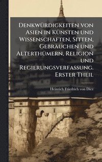 bokomslag DenkwÃ1/4rdigkeiten von Asien in KÃ1/4nsten und Wissenschaften, Sitten, Gebräuchen und AlterthÃ1/4mern, Religion und Regierungsverfassung. Erster Theil