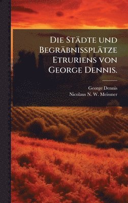 George Dennis - Städte und Begräbnissplätze Etruriens von George Dennis., Inbunden