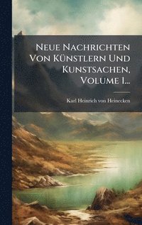 bokomslag Neue Nachrichten Von KÃ1/4nstlern Und Kunstsachen, Volume 1...