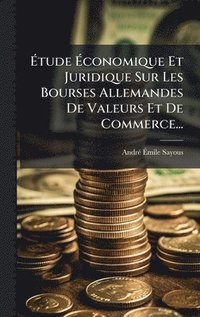 bokomslag Ã¿tude Ã¿conomique Et Juridique Sur Les Bourses Allemandes De Valeurs Et De Commerce...