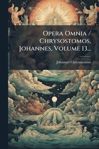 bokomslag Opera Omnia / Chrysostomos, Johannes, Volume 13...