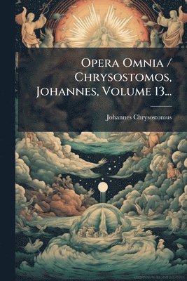 bokomslag Opera Omnia / Chrysostomos, Johannes, Volume 13...