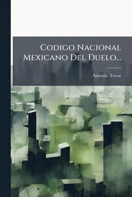 Antonio Tovar - Codigo Nacional Mexicano Del Duelo..., Häftad