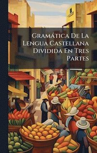 bokomslag Gramàtica De La Lengua Castellana Dividida En Tres Partes
