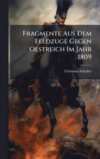 bokomslag Fragmente Aus Dem Feldzuge Gegen Oestreich Im Jahr 1809