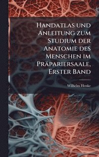 bokomslag Handatlas und Anleitung zum Studium der Anatomie des Menschen im Präpariersaale, Erster Band