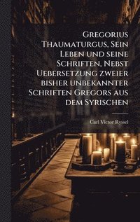 bokomslag Gregorius Thaumaturgus, Sein Leben und seine Schriften, Nebst Uebersetzung zweier bisher unbekannter Schriften Gregors aus dem Syrischen