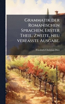Friedrich Christian Diez - Grammatik der Romanischen Sprachen, Erster Theil. Zweite, neu verfasste Ausgabe., Inbunden