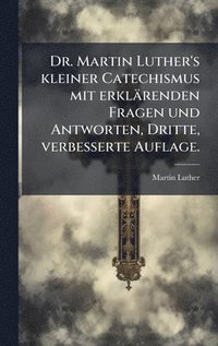 bokomslag Dr. Martin Luther's kleiner Catechismus mit erklärenden Fragen und Antworten, Dritte, verbesserte Auflage.