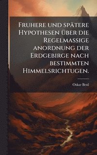 bokomslag Fruhere und spätere Hypothesen Ã1/4ber die Regelmassige anordnung der Erdgebirge nach bestimmten Himmelsrichtugen.