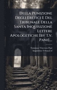 bokomslag Della Punizione Degli Eretici E Del Tribunale Della Santa Inquisizione Lettere Apologetiche [by T.v. Pani]....