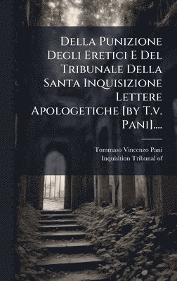 bokomslag Della Punizione Degli Eretici E Del Tribunale Della Santa Inquisizione Lettere Apologetiche [by T.v. Pani]....