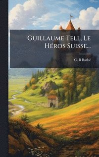 bokomslag Guillaume Tell, Le HÃ(c)ros Suisse...