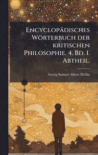 bokomslag Encyclopädisches Wörterbuch der kritischen Philosophie. 4. Bd. 1. Abtheil.
