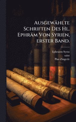 Ausgewählte Schriften Des Hl. Ephräm Von Syrien, erster Band.