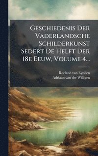 bokomslag Geschiedenis Der Vaderlandsche Schilderkunst Sedert De Helft Der 18e Eeuw, Volume 4...