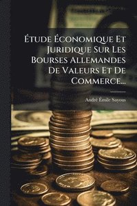 bokomslag Ã¿tude Ã¿conomique Et Juridique Sur Les Bourses Allemandes De Valeurs Et De Commerce...