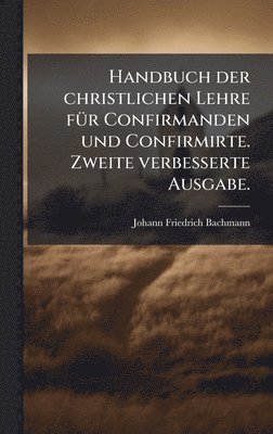 Johann Friedrich Bachmann - Handbuch der christlichen Lehre fÃ1/4r Confirmanden und Confirmirte. Zweite verbesserte Ausgabe., Inbunden